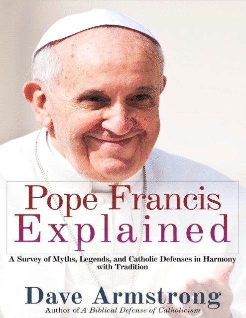 Dave Armstrong - Pope Francis Explained: Survey of Myths, Legends, and Catholic Defenses in Harmony with Tradition, E-bok. Tillgänglighet: Lägg i varukorg
