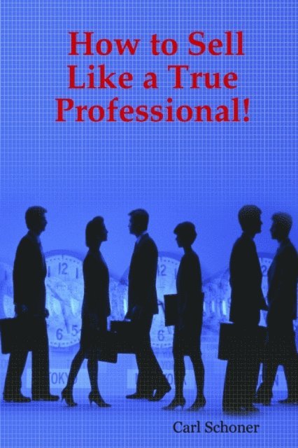 Carl Schoner - How to Sell Like a True Professional!, E-bok