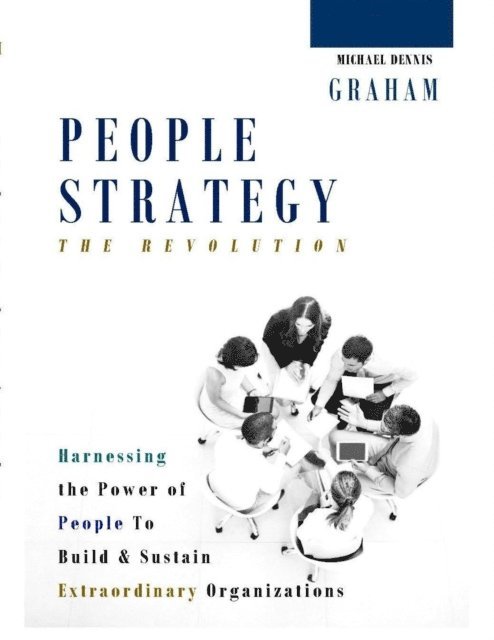 Michael Dennis Graham - People Strategy - The Revolution: Harnessing the Power of People to Build and Sustain Extraordinary Organizations, E-bok