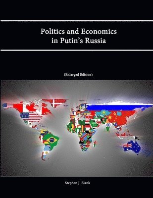 Stephen J. Blank, Strategic Studies Institute, U.S. Army War College - Politics and Economics in Putin's Russia (Enlarged Edition), Häftad