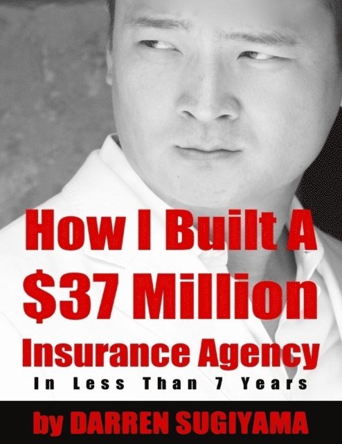 Darren Sugiyama - How I Built a $37 Million Insurance Agency In Less Than 7 Years, E-bok. Tillgänglighet: Lägg i varukorg