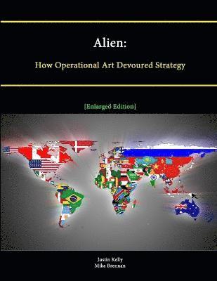 Strategic Studies Institute, Justin Kelly, Mike Brennan - Alien: How Operational Art Devoured Strategy [Enlarged Edition], Häftad. Tillgänglighet: Tillfälligt slut