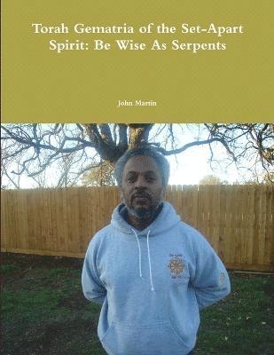 John Martin - Torah Gematria of the Set-Apart Spirit: Be Wise As Serpents, Häftad