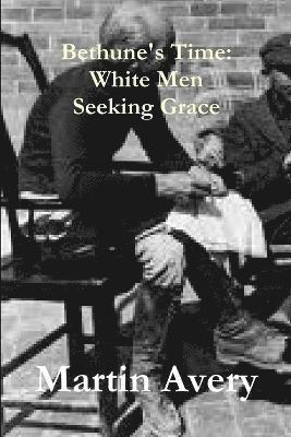 Martin Avery - Bethune's Time: White Men Seeking Grace, Häftad