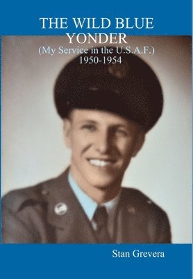 Stan Grevera - WILD BLUE YONDER(My Service in the U.S.A.F. 1950-1954, Inbunden. Tillgänglighet: Lägg i varukorg
