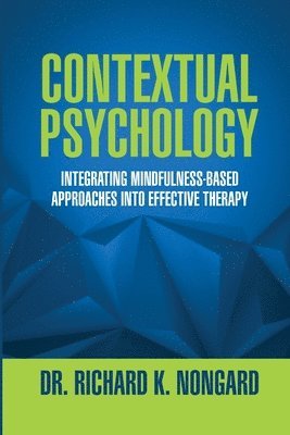 Richard Nongard - Contextual Psychology: Integrating Mindfulness-Based Approaches Into Effective Therapy, Häftad
