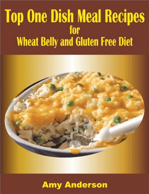 Amy Anderson - Top One Dish Meal Recipes for Wheat Belly and Gluten Free Diet, E-bok