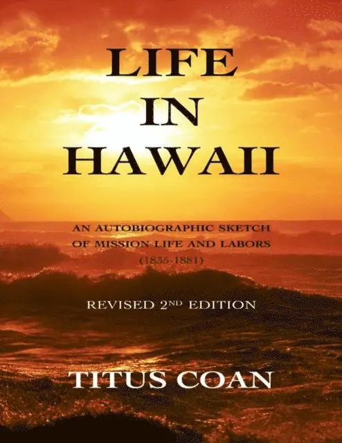 Titus Coan - Life In Hawaii: An Autobiographic Sketch of Mission Life and Labors (1835-1881): Revised 2nd Edition, E-bok. Tillgänglighet: Lägg i varukorg