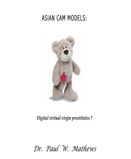 Paul Mathews - Asian Cam Models: Digital Virtual Virgin Prostitutes?, E-bok