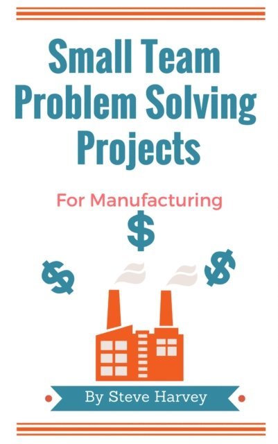 Steve Harvey - Small Team Problem Solving Projects For Manufacturing, E-bok