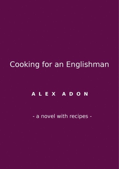 Alex Adon - Cooking for an Englishman: A Novel with Recipes, E-bok