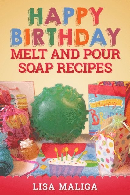 Lisa Maliga - Happy Birthday Melt and Pour Soap Recipes, E-bok. Tillgänglighet: Lägg i varukorg