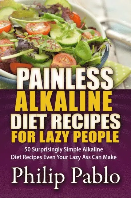Phillip Pablo - Painless Alkaline Diet Recipes For Lazy People: 50 Surprisingly Simple Alkaline Diet Recipes Even Your Lazy Ass Can Make, E-bok. Tillgänglighet: Lägg i varukorg