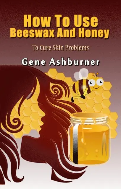 Gene Ashburner - How To Use Beeswax And Honey To Cure Skin Problems, E-bok. Tillgänglighet: Lägg i varukorg