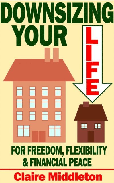 Claire Middleton - Downsizing Your Life for Freedom, Flexibility and Financial Peace, E-bok