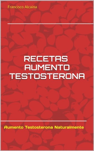 Francisco Alcaina - Recetas Aumento Testosterona, E-bok
