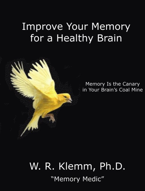 W. R. Klemm - Improve Your Memory for a Healthy Brain. Memory Is the Canary in Your Brain's Coal Mine, E-bok. Tillgänglighet: Lägg i varukorg