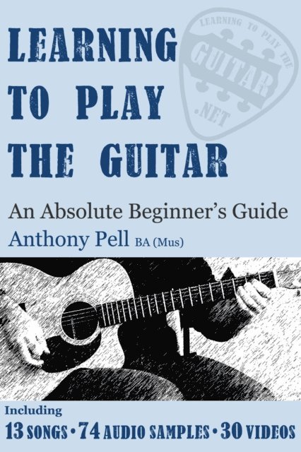 Anthony Pell - Learning To Play The Guitar: An Absolute Beginner's Guide, E-bok