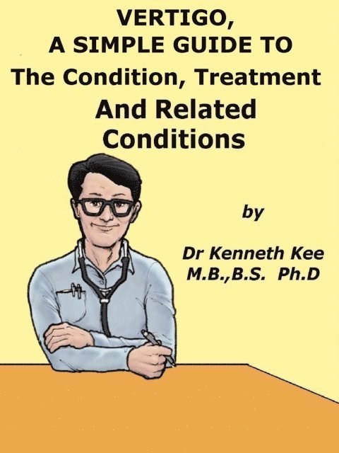 Vertigo, A Simple Guide to The Condition, Treatment And Related Conditions
