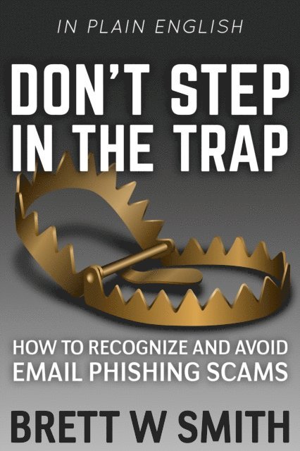 Brett Smith - Don't Step in the Trap: How to Recognize and Avoid Email Phishing Scams, E-bok