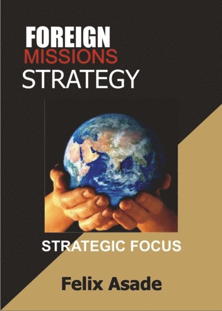 Felix Asade - Foreign Missions Strategy: Strategic Focus, E-bok