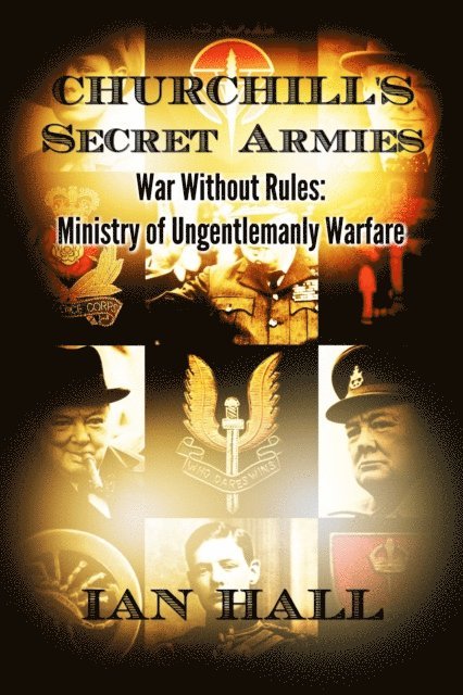 Ian Hall - Churchill's Secret Armies War Without Rules: Ministry of Ungentlemanly Warfare, E-bok
