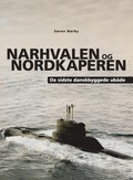 Narhvalen og Nordkaperen. De sidste danskbyggede ubade