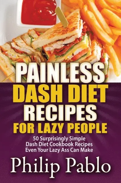 Phillip Pablo - Painless Dash Diet Recipes For Lazy People: 50 Surprisingly Simple Dash Diet Cookbook Recipes Even Your Lazy Ass Can Cook, E-bok. Tillgänglighet: Lägg i varukorg