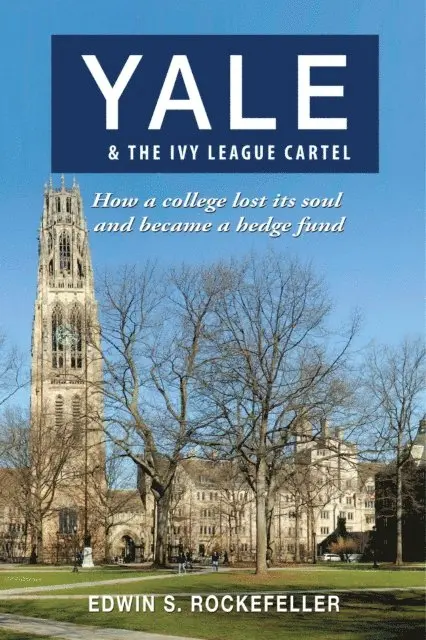 Edwin S. Rockefeller - Yale & The Ivy League Cartel: How a College Lost its Soul and Became a Hedge Fund, E-bok. Tillgänglighet: Lägg i varukorg