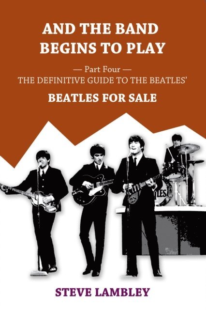 Steve Lambley - And the Band Begins to Play. Part Four: The Definitive Guide to the Beatles' Beatles For Sale, E-bok