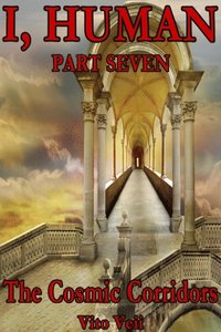 I, Human Part Seven: The Cosmic Corridors