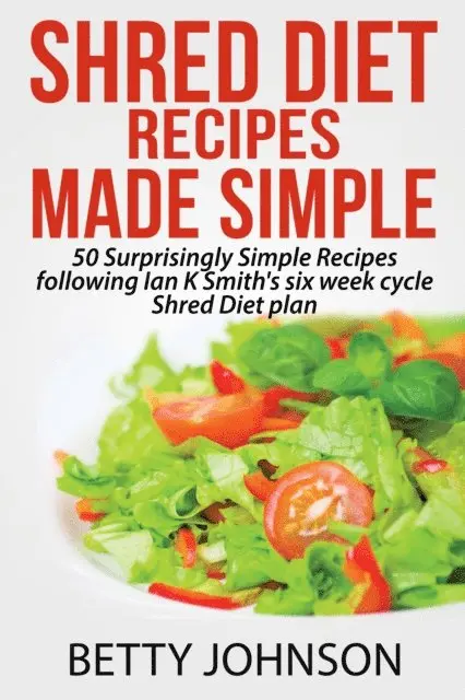 Betty Johnson - Shred Diet Recipes Made Simple: 50 Surprisingly Simple Recipes following Ian K Smith's six week cycle Shred Diet plan, E-bok. Tillgänglighet: Lägg i varukorg