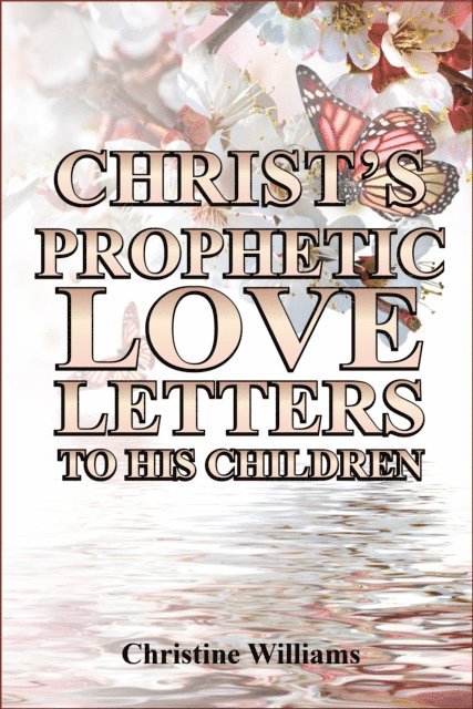 Christine Williams - Christ's Prophetic Love Letters to His Children, E-bok