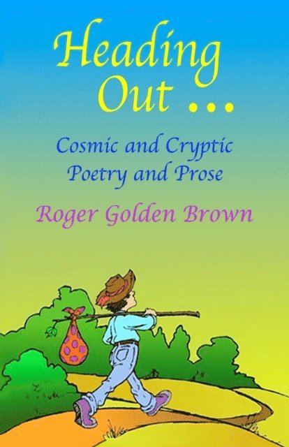 Roger Golden Brown - Heading Out, Cosmic and Cryptic Poetry and Prose, E-bok. Tillgänglighet: Lägg i varukorg