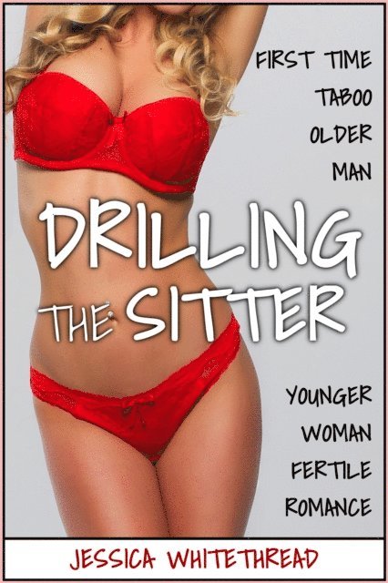 Jessica Whitethread - EROTICA: Drilling the Sitter (First Time Taboo Older Man Younger Woman Fertile Romance), E-bok. Tillgänglighet: Lägg i varukorg