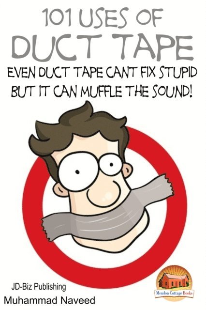 Muhammad Naveed - 101 Uses of Duct Tape: Even Duct tape can't fix stupid But it can muffle the sound!, E-bok