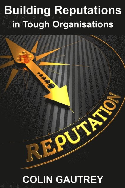 Colin Gautrey - Building Reputations in Tough Organisations, E-bok