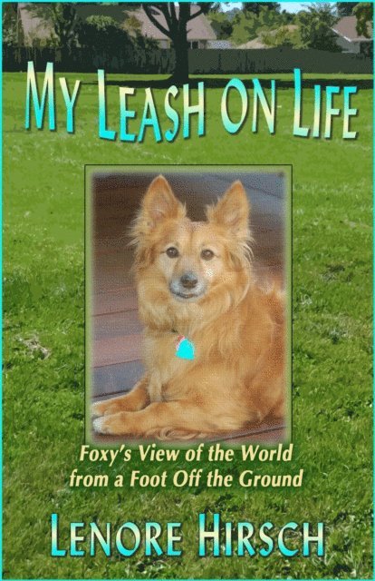 Lenore Hirsch - My Leash on Life: Foxy's View of the World From A Foot Off the Ground, E-bok