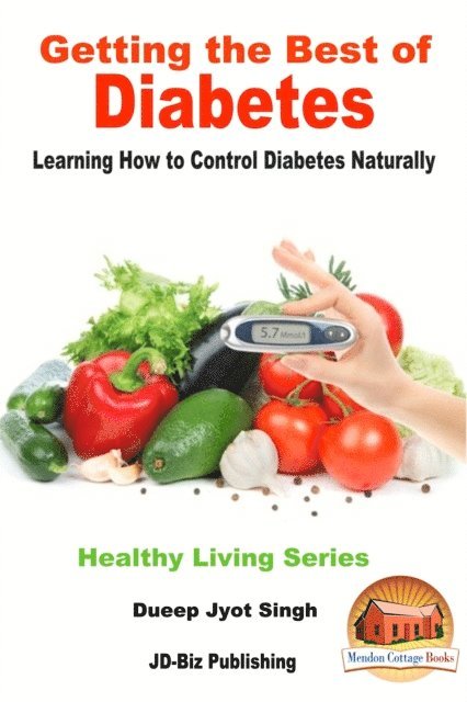 Dueep Jyot Singh - Getting the Best of Diabetes: Learning How to Control Diabetes Naturally, E-bok