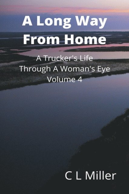 C L Miller - Long Way From Home: A Trucker's Life Through A Woman's Eye Volume 4, E-bok