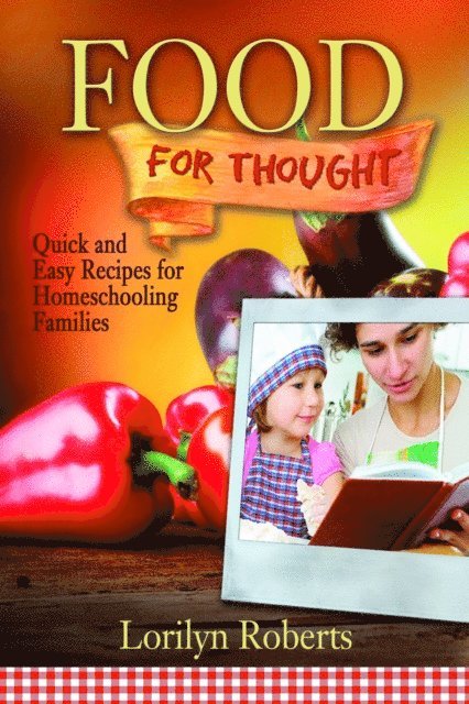 Lorilyn Roberts - Food for Thought: Quick and Easy Recipes for Homeschooling Families, E-bok. Tillgänglighet: Lägg i varukorg