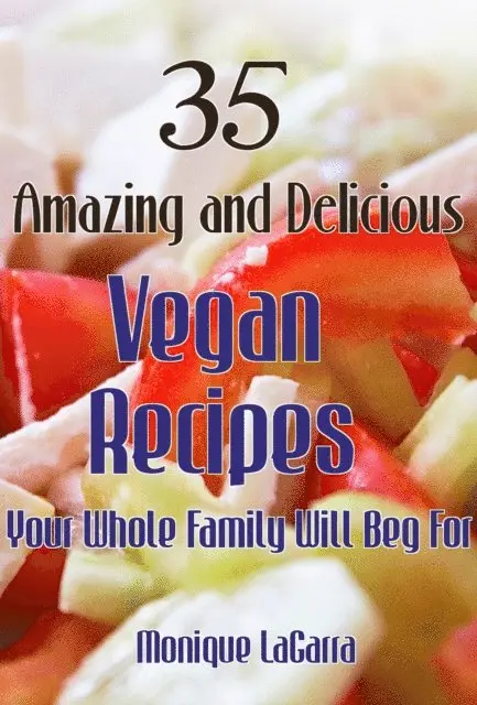 Monique LaGarra - 35 Amazing and Delicious Vegan Recipes-- Your Whole Family Will Beg For, E-bok. Tillgänglighet: Lägg i varukorg