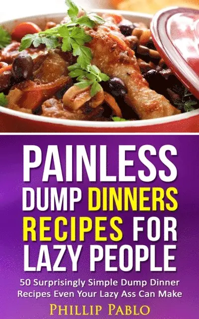 Phillip Pablo - Painless Dump Dinners Recipes For Lazy People: 50 Surprisingly Simple Dump Dinner Recipes Even Your Lazy Ass Can Make, E-bok. Tillgänglighet: Lägg i varukorg