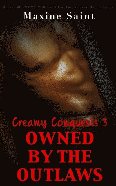 Maxine Saint - Creamy Conquests 3: Owned by the Outlaws: A Biker MC FMMMM Multiple Partner Lesbian Fetish Taboo Erotica, E-bok