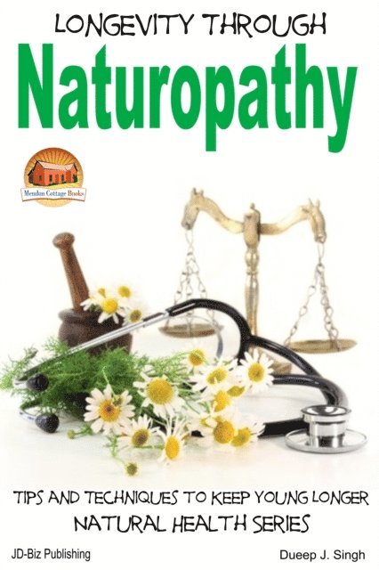 Dueep J. Singh - Longevity Through Naturopathy: Tips and Techniques to Keep Young Longer, E-bok