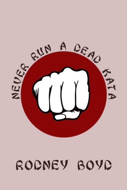 Rodney Boyd - Never Run A Dead Kata, E-bok