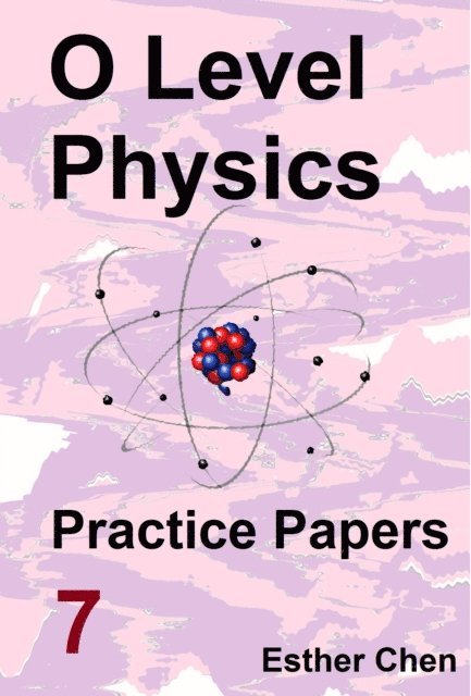 Esther Chen - O level Physics Practice Papers 7, E-bok