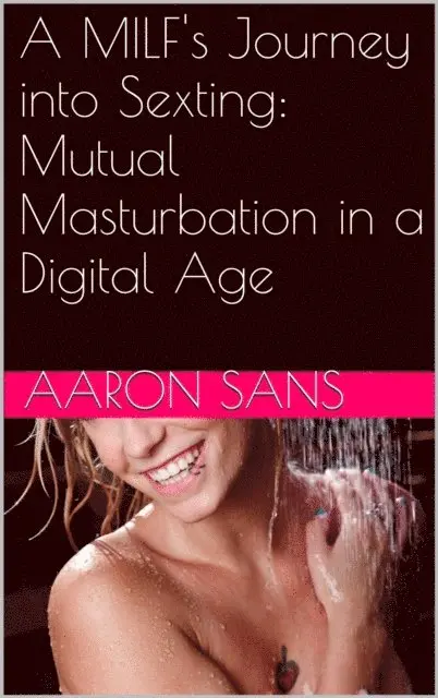 Aaron Sans - MILF's Journey into Sexting: Mutual Masturbation in a Digital Age, E-bok. Tillgänglighet: Lägg i varukorg