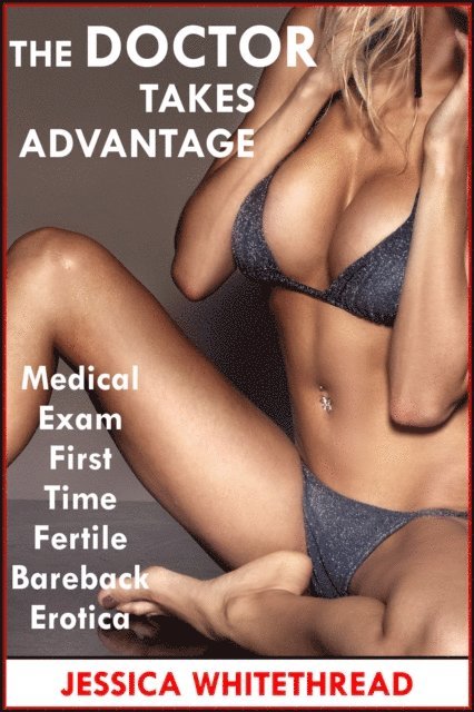 Jessica Whitethread - Doctor Takes Advantage (Fertile and Inexperienced Medical Exam Erotica), E-bok. Tillgänglighet: Lägg i varukorg