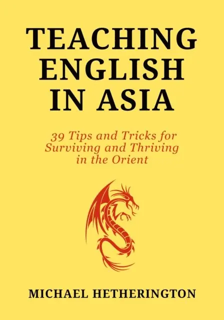 Teaching English in Asia: 39 Tips And Tricks To Surviving And Thriving In The Orient
